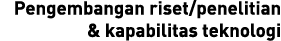 Pengembangan riset/penelitian & kapabilitas teknologi 